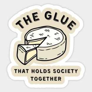 Brie the Glue that Holds Society Together Sticker